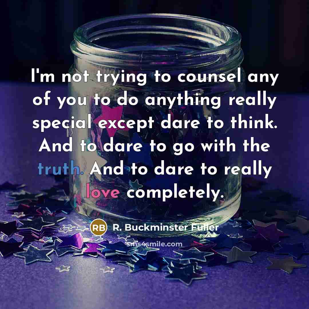 “I'm not trying to counsel any of you to do…” quote by R. Buckminster Fuller