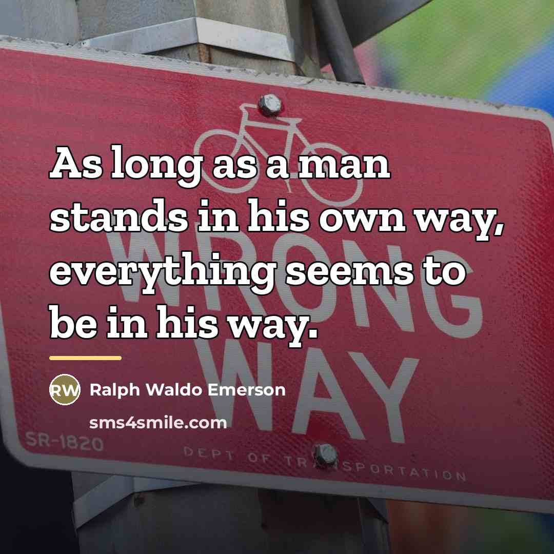“As long as a man stands in his own way,…” quote by Ralph Waldo Emerson