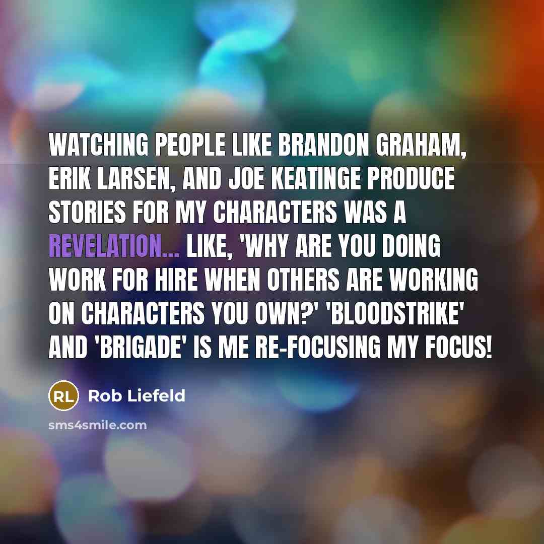 “Watching people like Brandon Graham, Erik Larsen, and Joe Keatinge…” quote by Rob Liefeld
