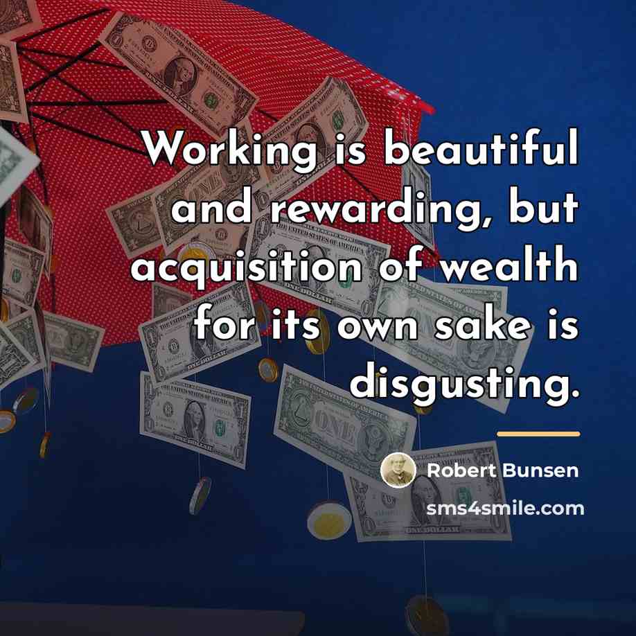 “Working is beautiful and rewarding, but acquisition of wealth for…” quote by Robert Bunsen