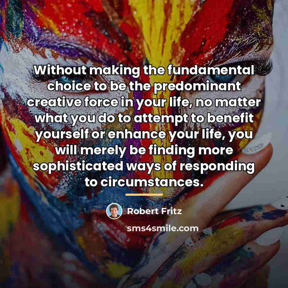 “Without making the fundamental choice to be the predominant creative…” quote by Robert Fritz
