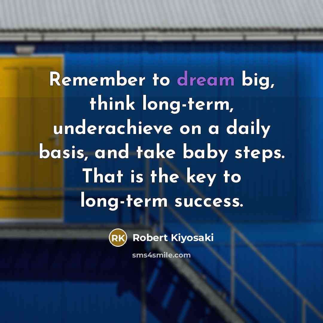 “Remember to dream big, think long-term, underachieve on a daily…” quote by Robert Kiyosaki