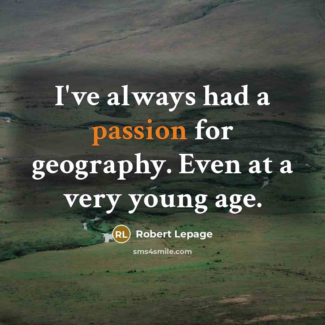 “I've always had a passion for geography. Even at a…” quote by Robert Lepage