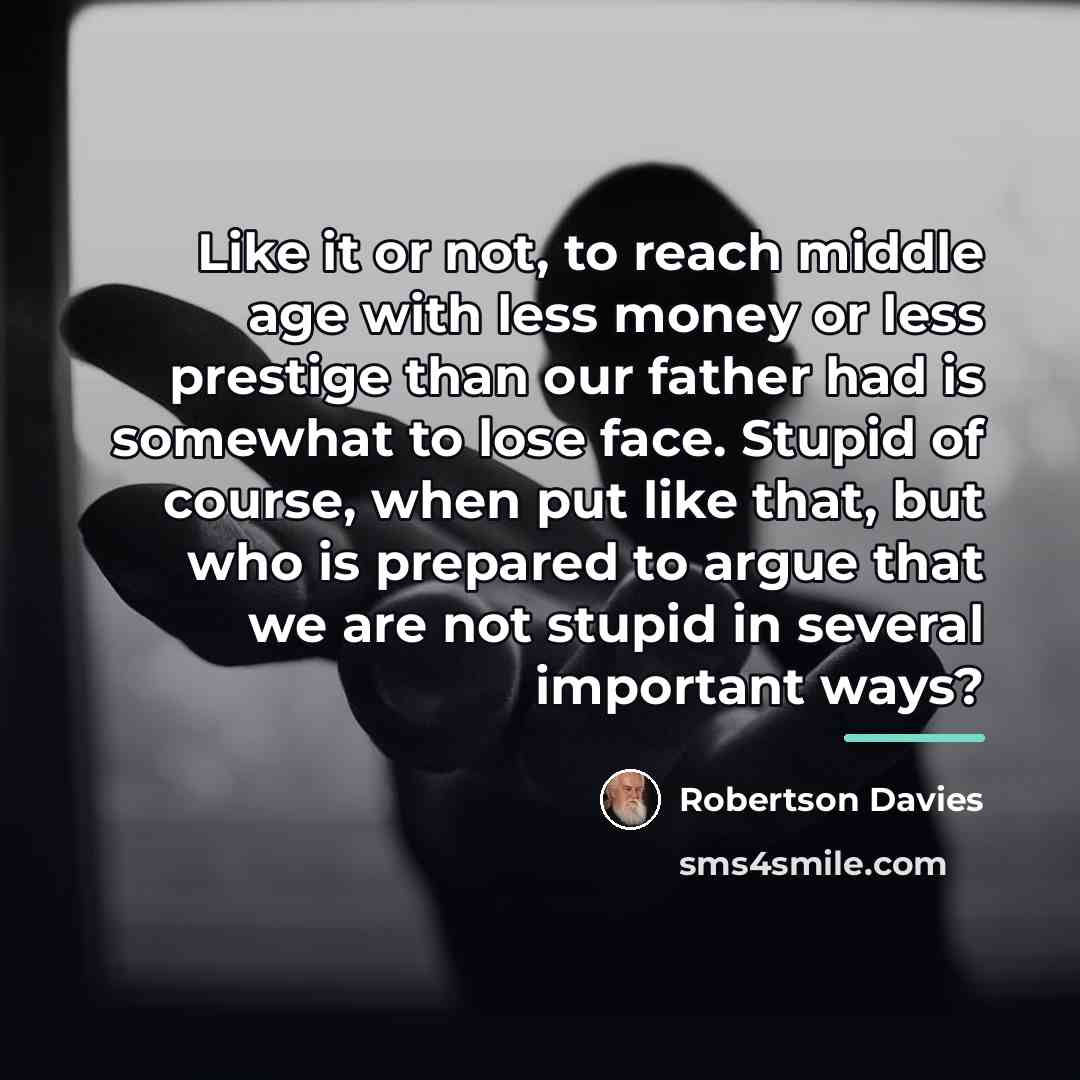“Like it or not, to reach middle age with less…” quote by Robertson Davies