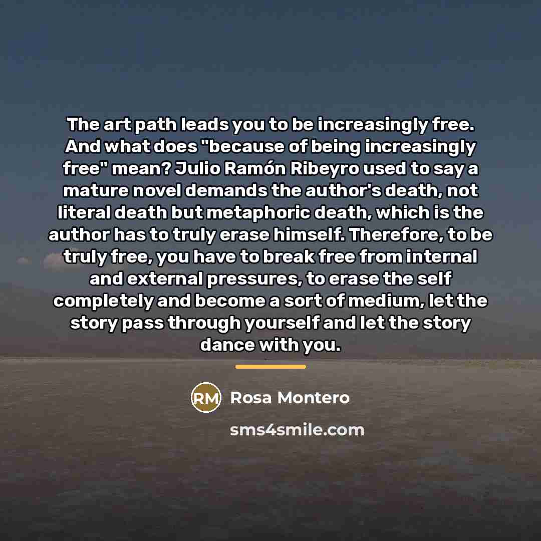 “The art path leads you to be increasingly free. And…” quote by Rosa Montero