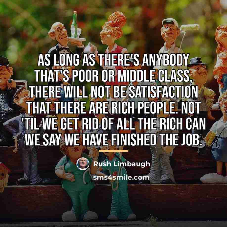 “As long as there's anybody that's poor or middle class,…” quote by Rush Limbaugh