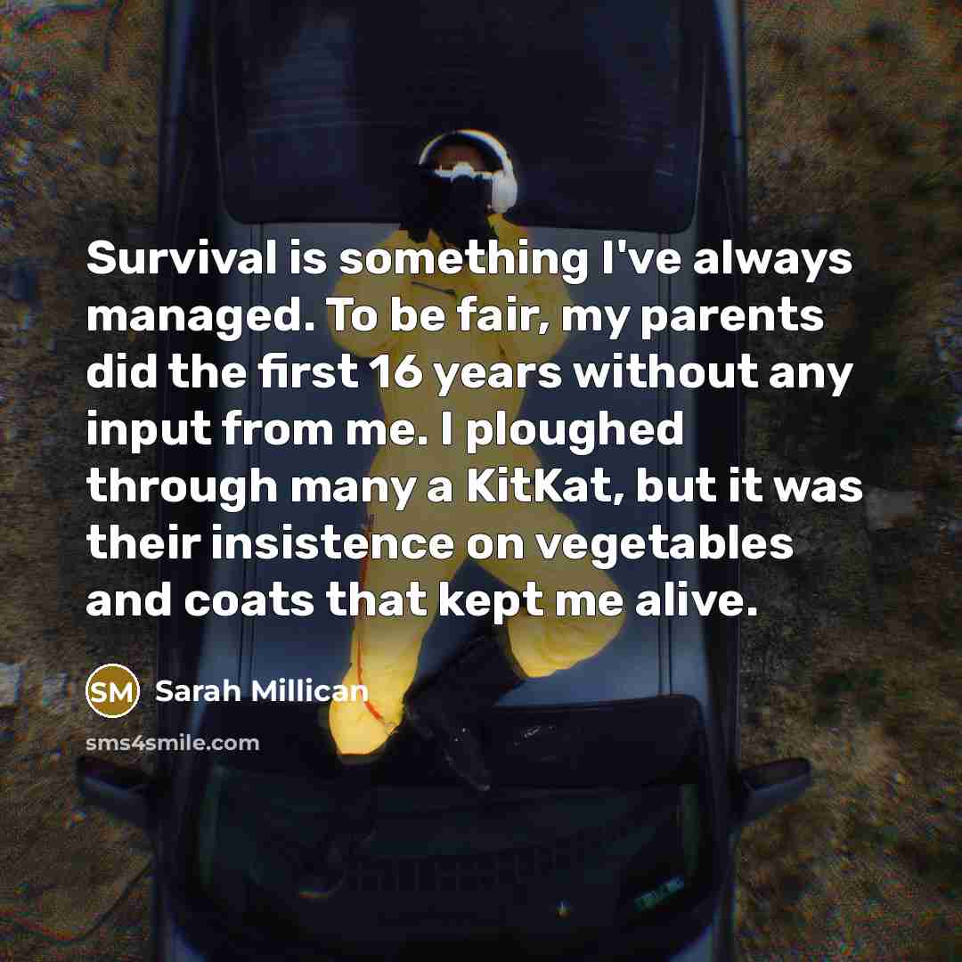 “Survival is something I've always managed. To be fair, my…” quote by Sarah Millican
