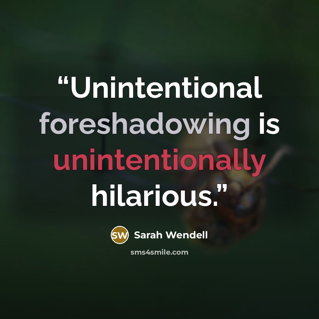 “Unintentional foreshadowing is unintentionally hilarious.” quote by Sarah Wendell