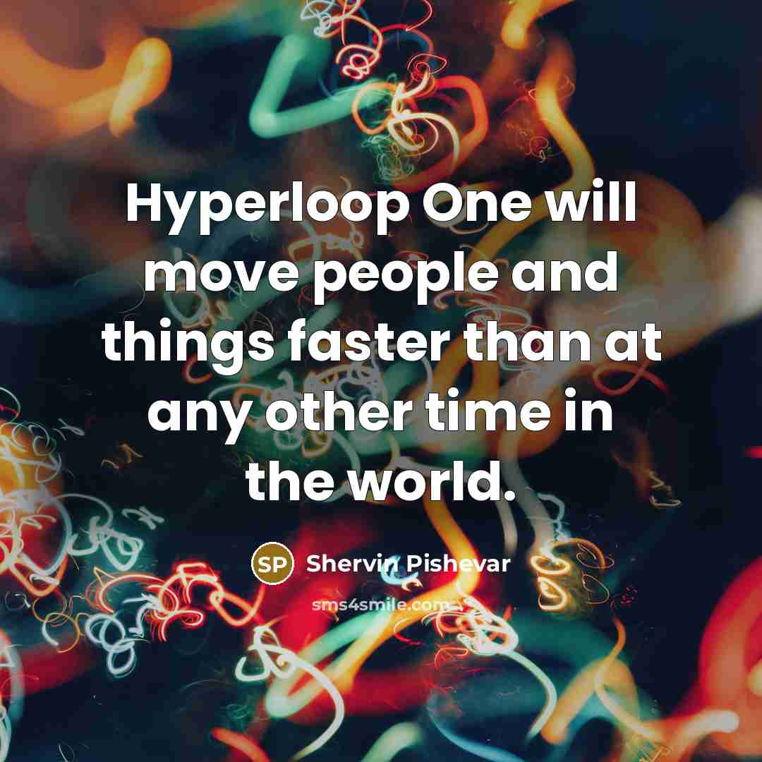 “Hyperloop One will move people and things faster than at any other time in the world.” quote by Shervin Pishevar