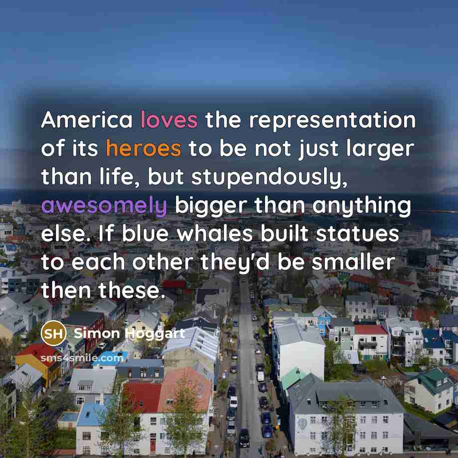 “America loves the representation of its heroes to be not…” quote by Simon Hoggart