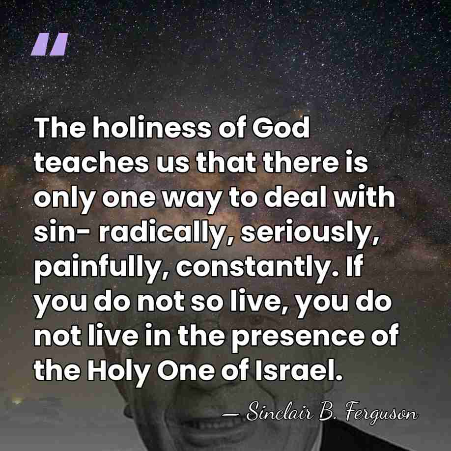 The holiness of God teaches us that there is only one way&hellip; - Sinclair B. Ferguson