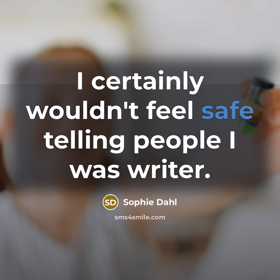 “I certainly wouldn't feel safe telling people I was writer.…” quote by Sophie Dahl
