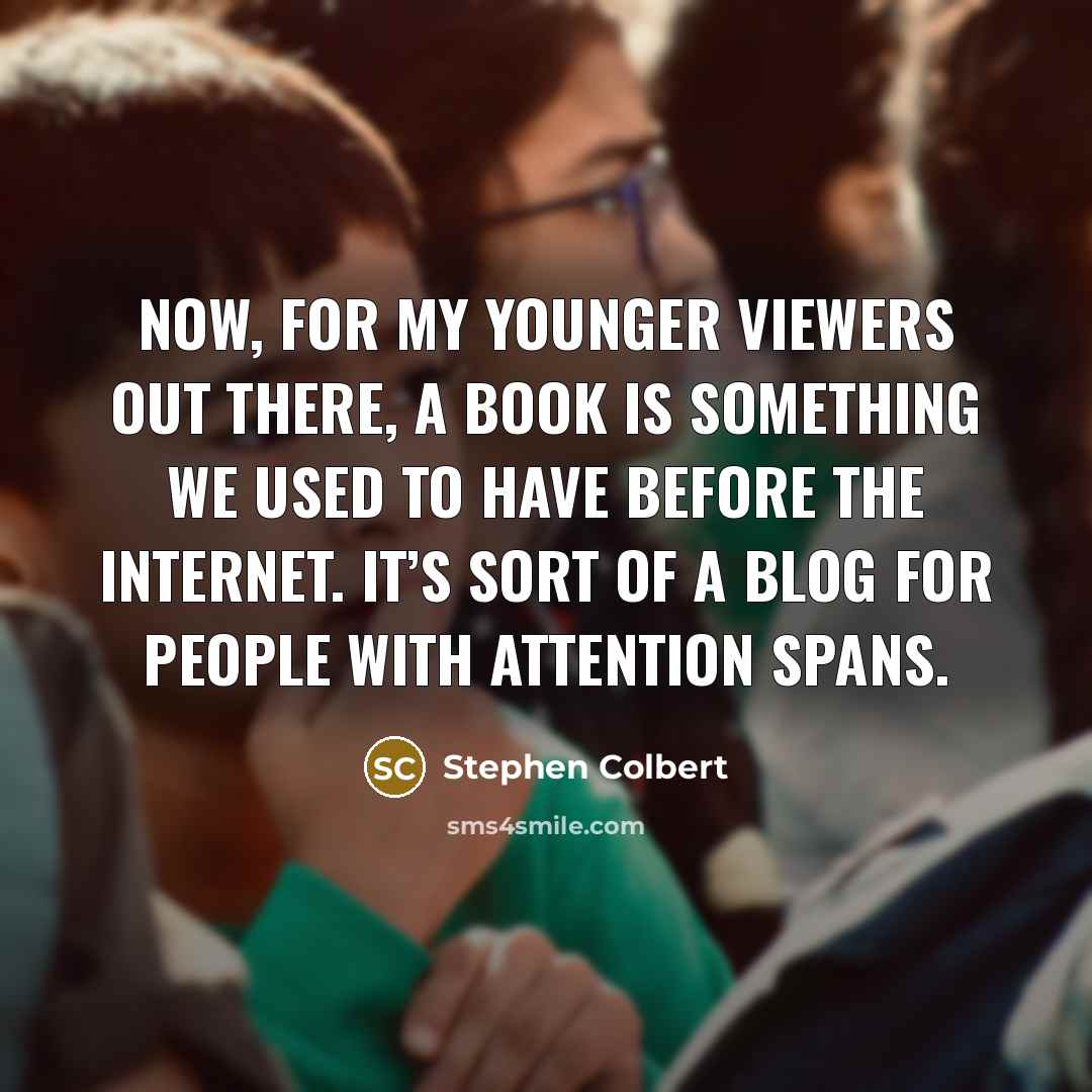 “Now, for my younger viewers out there, a book is…” quote by Stephen Colbert