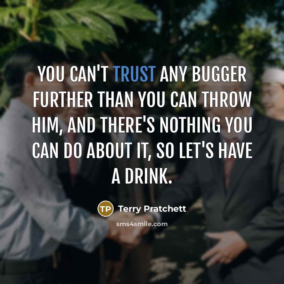 “You can't trust any bugger further than you can throw…” quote by Terry Pratchett