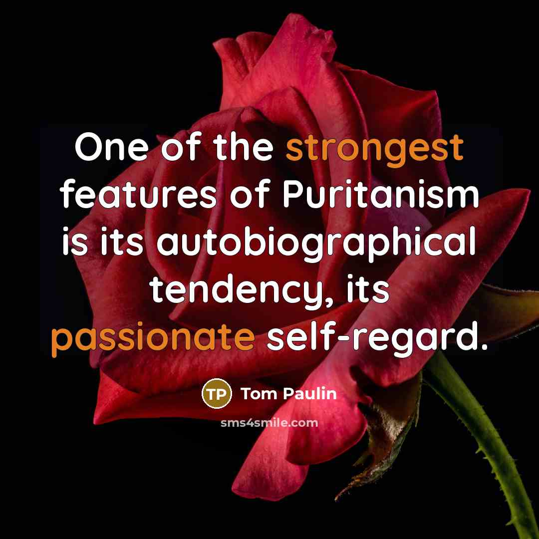 “One of the strongest features of Puritanism is its autobiographical…” quote by Tom Paulin