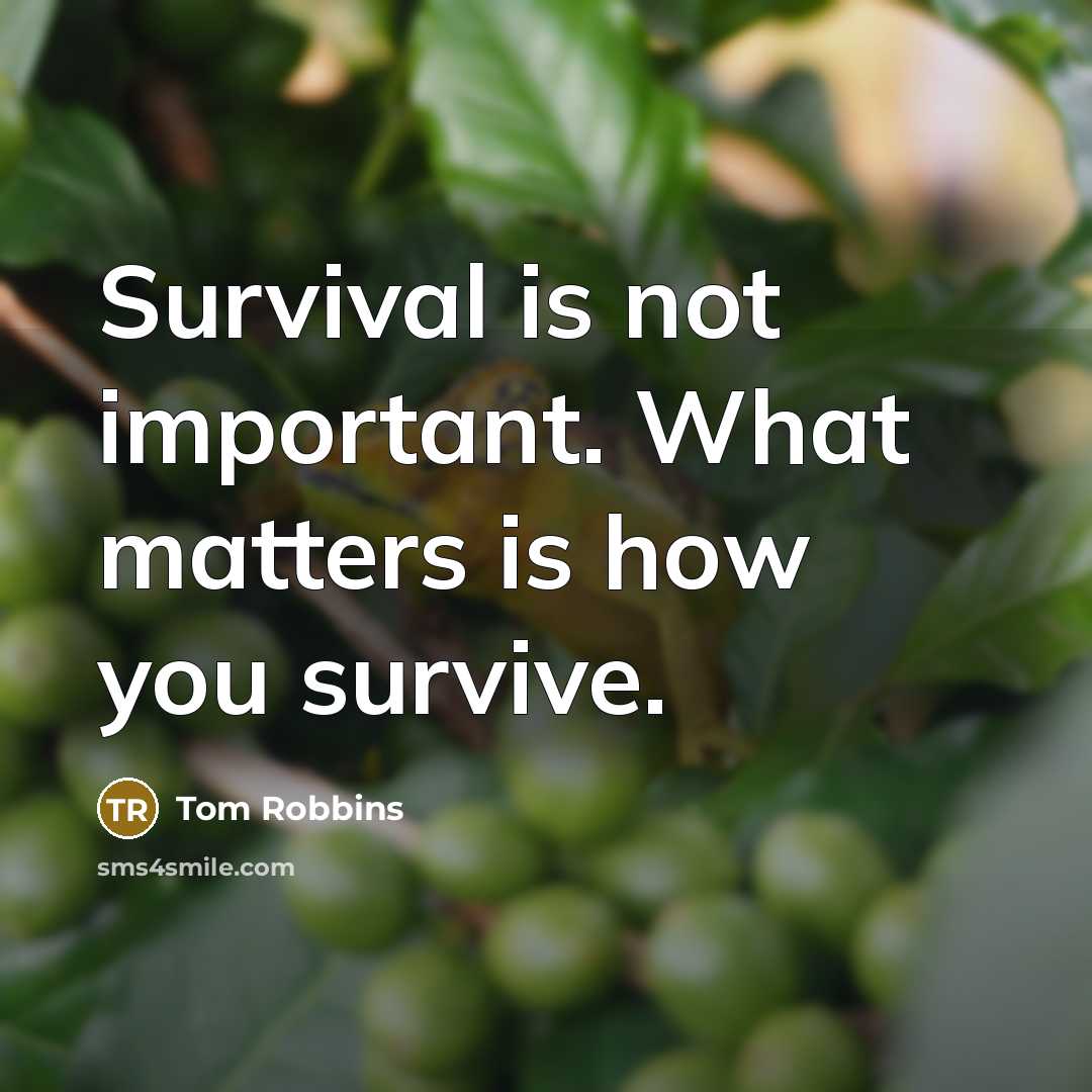 “Survival is not important. What matters is how you survive.…” quote by Tom Robbins