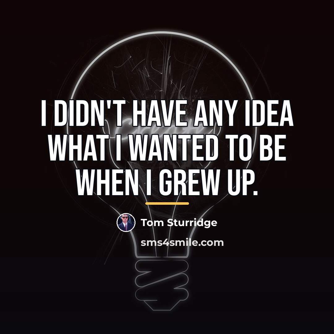 “I didn't have any idea what I wanted to be…” quote by Tom Sturridge