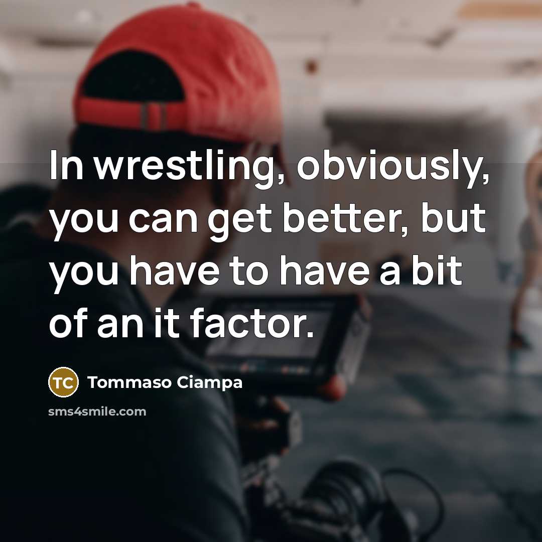 “In wrestling, obviously, you can get better, but you have…” quote by Tommaso Ciampa