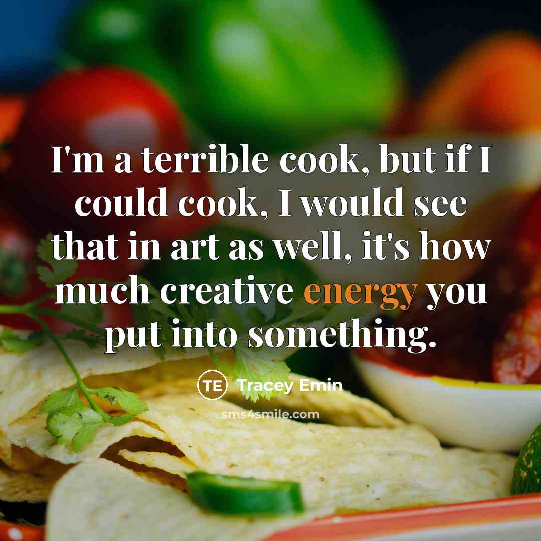 “I'm a terrible cook, but if I could cook, I…” quote by Tracey Emin