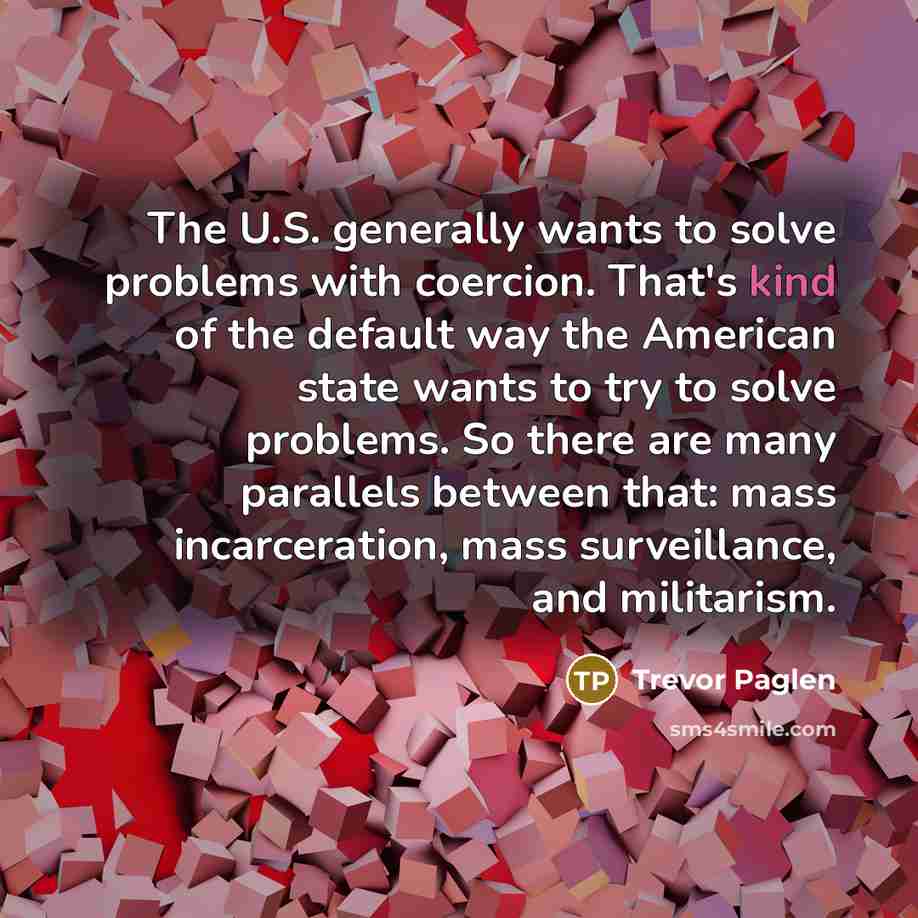 “The U.S. generally wants to solve problems with coercion. That's…” quote by Trevor Paglen