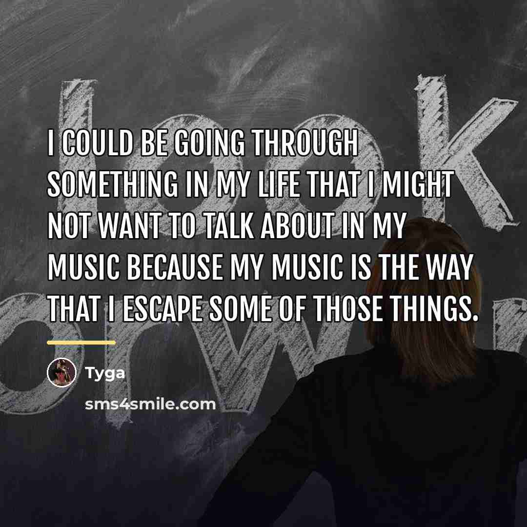 “I could be going through something in my life that…” quote by Tyga