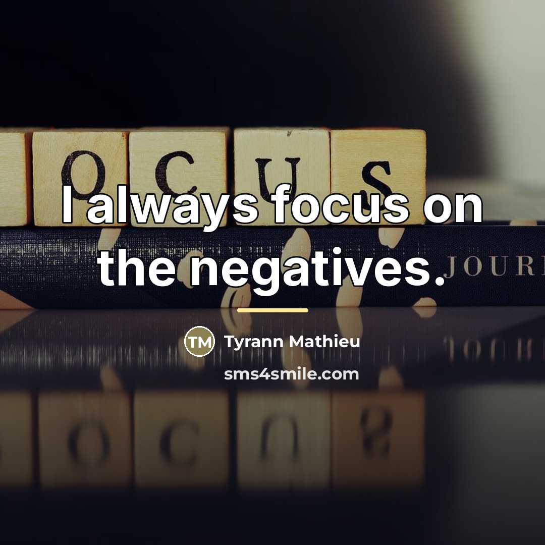 “I always focus on the negatives.…” quote by Tyrann Mathieu