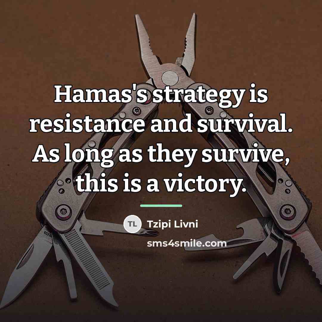 “Hamas's strategy is resistance and survival. As long as they…” quote by Tzipi Livni