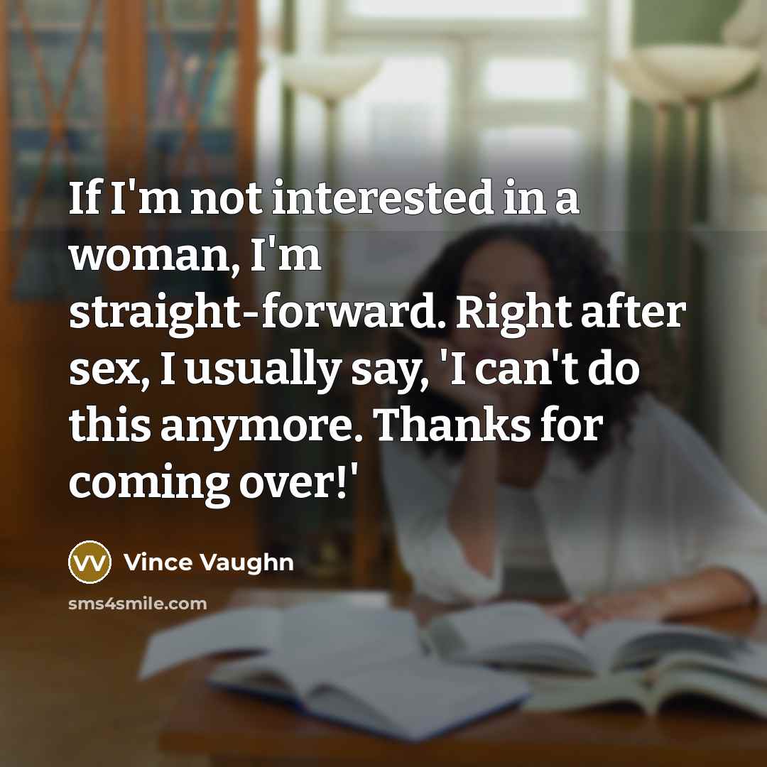 “If I'm not interested in a woman, I'm straight-forward. Right…” quote by Vince Vaughn