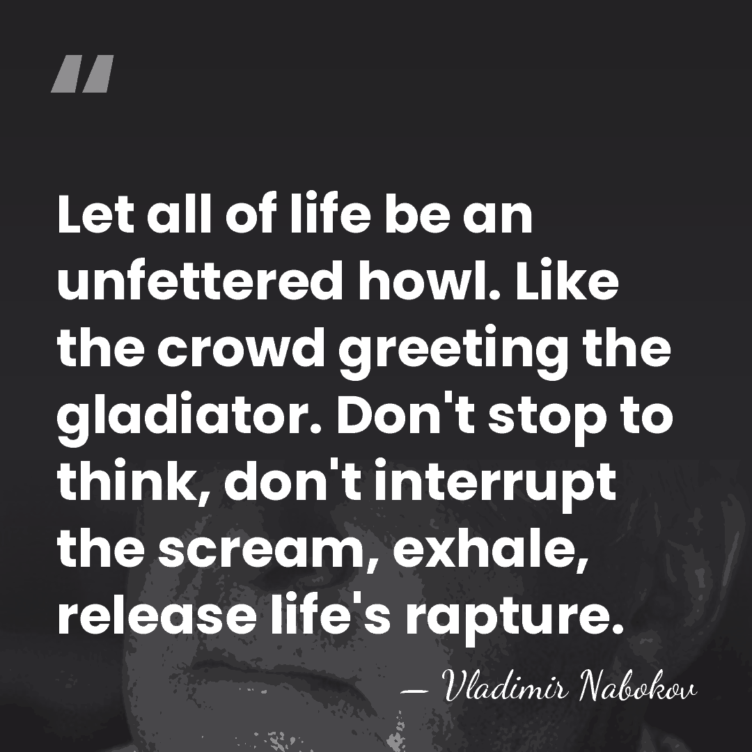Let all of life be an unfettered howl. Like the crowd greeting&hellip; - Vladimir Nabokov