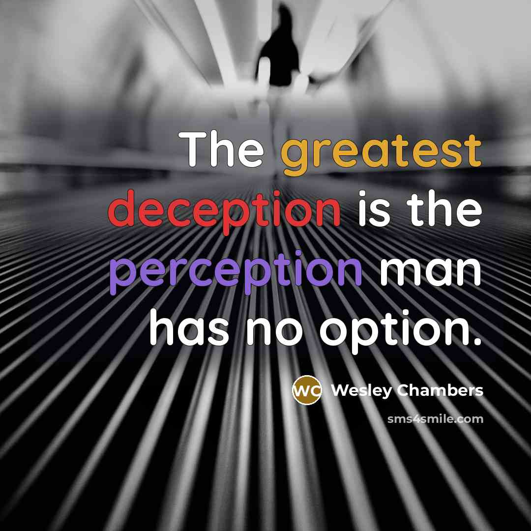 “The greatest deception is the perception man has no option.” quote by Wesley Chambers