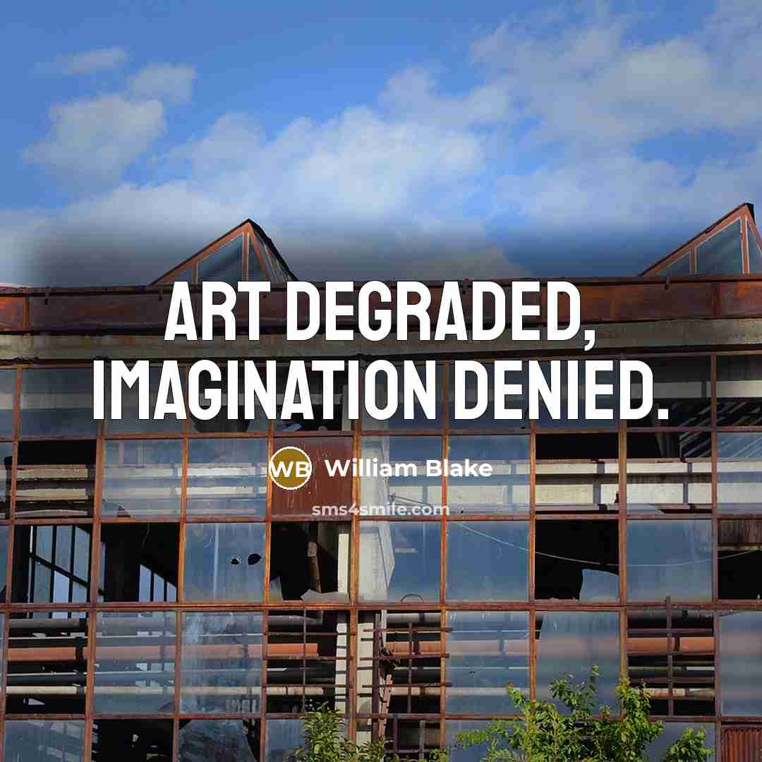 “Art degraded, Imagination denied.…” quote by William Blake