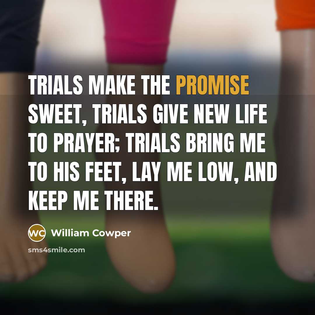 “Trials make the promise sweet, Trials give new life to…” quote by William Cowper