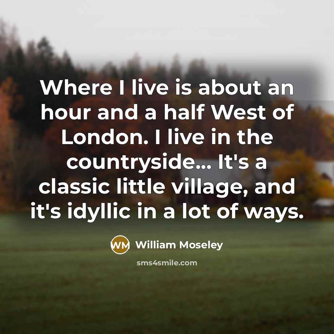 “Where I live is about an hour and a half…” quote by William Moseley