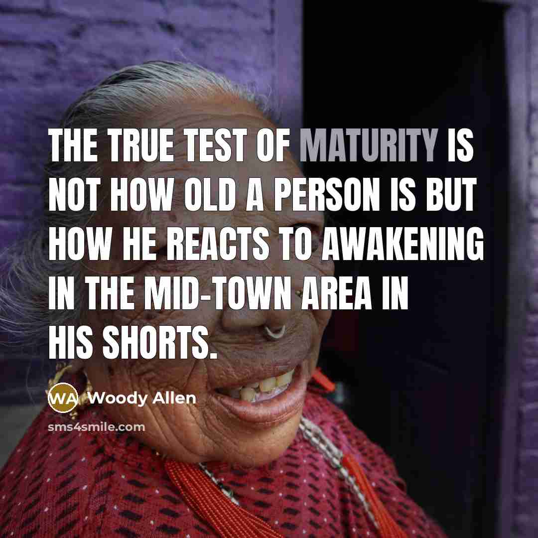 “The true test of maturity is not how old a…” quote by Woody Allen