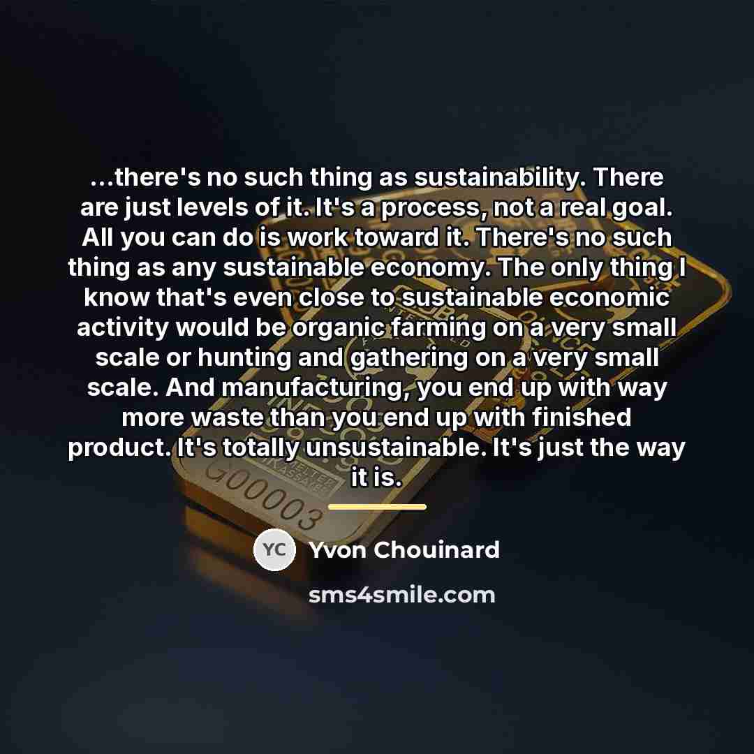 “...there's no such thing as sustainability. There are just levels…” quote by Yvon Chouinard