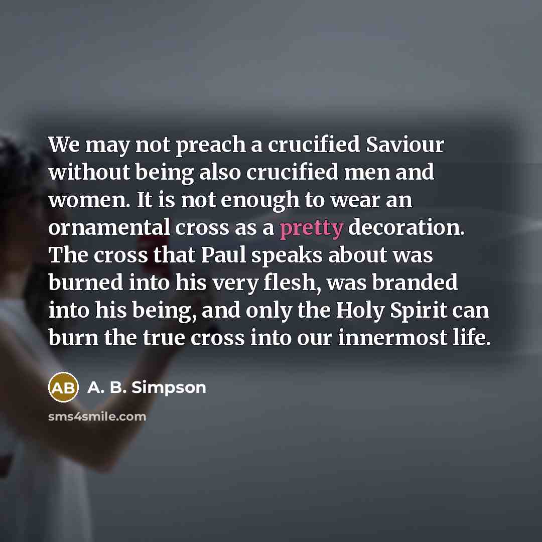 “We may not preach a crucified Saviour without being also…” quote by A. B. Simpson