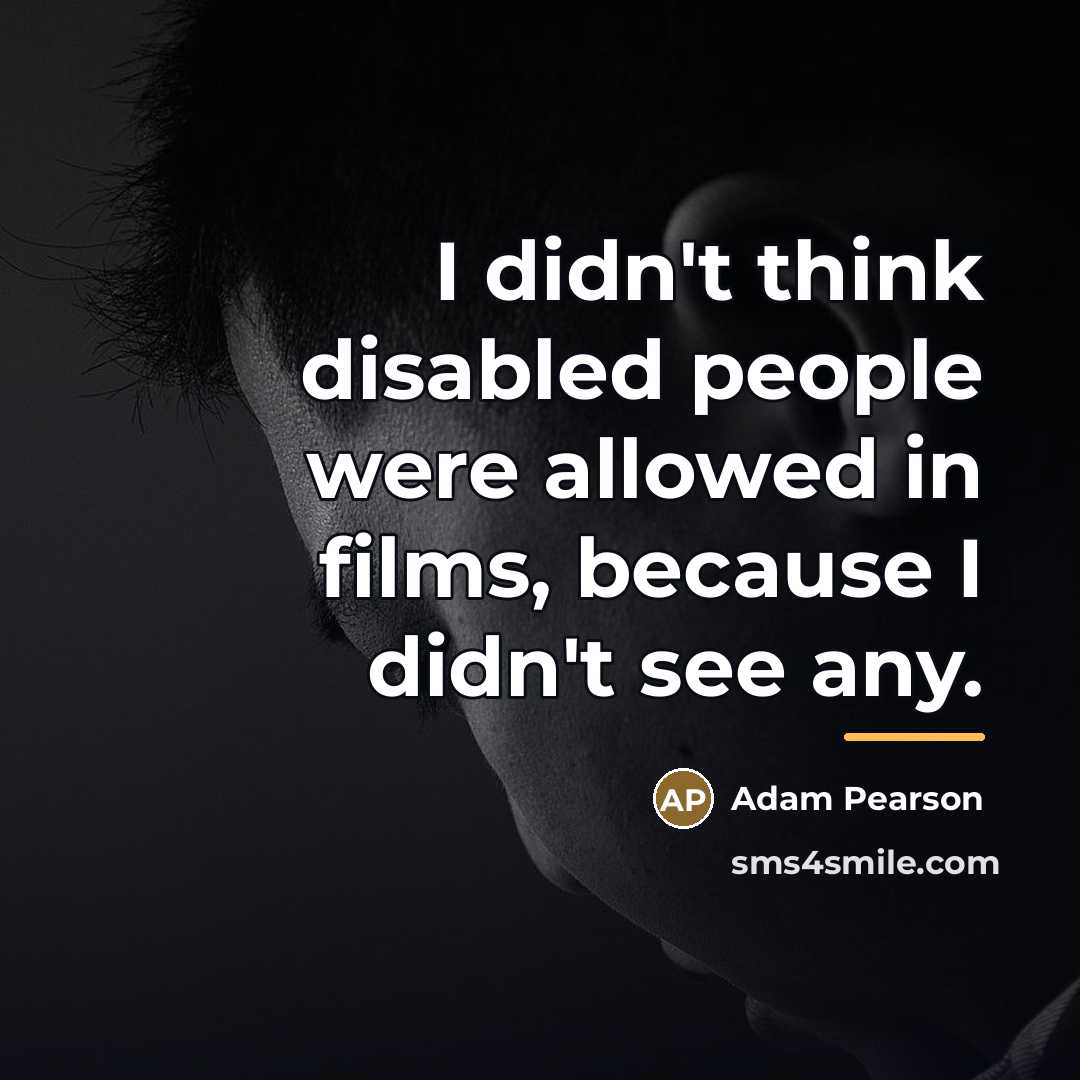 “I didn't think disabled people were allowed in films, because…” quote by Adam Pearson