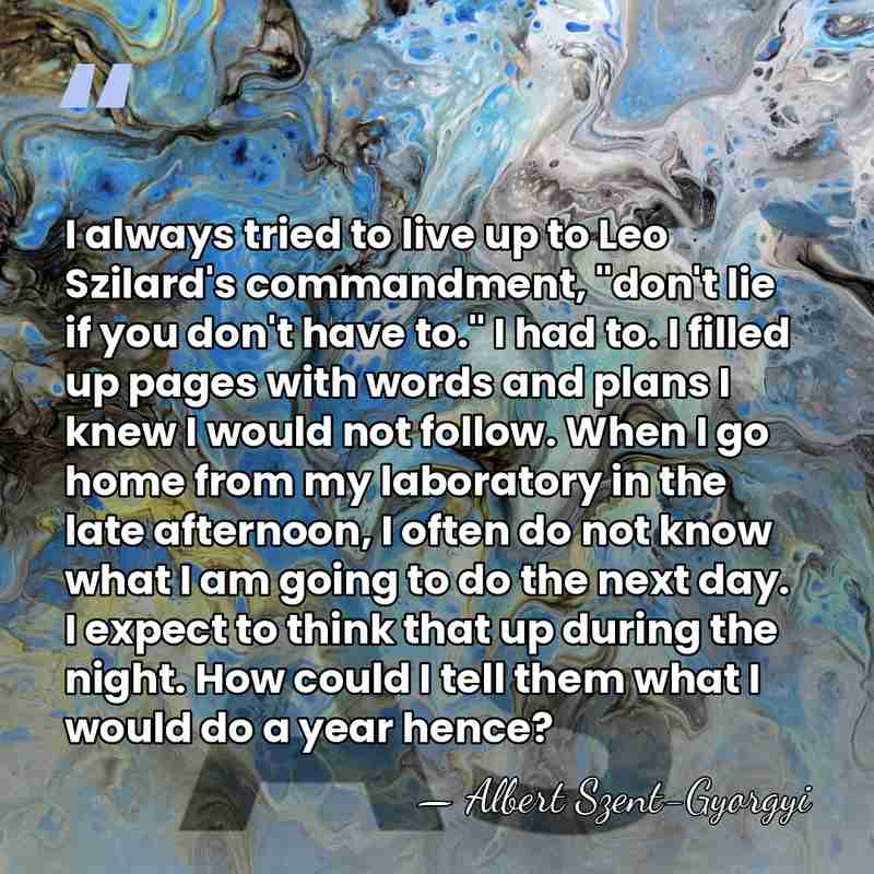 I always tried to live up to Leo Szilard's commandment, "don't lie&hellip; - Albert Szent-Gyorgyi