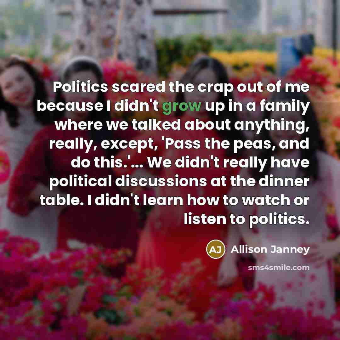 “Politics scared the crap out of me because I didn't…” quote by Allison Janney