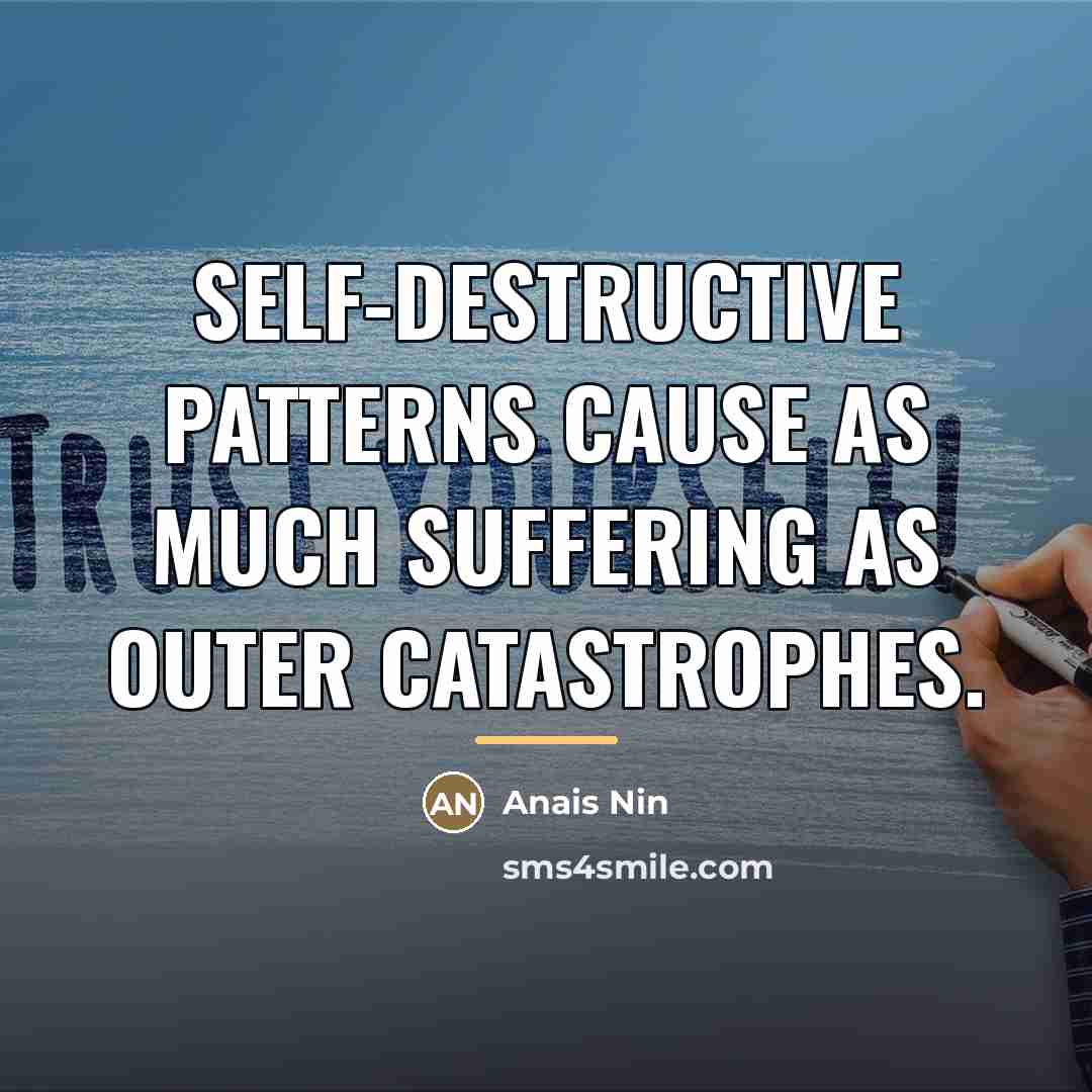 “Self-destructive patterns cause as much suffering as outer catastrophes.…” quote by Anais Nin