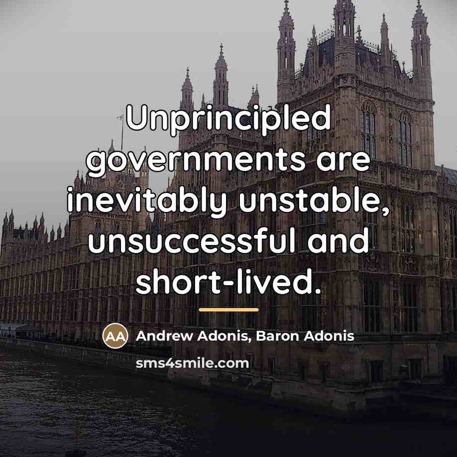 “Unprincipled governments are inevitably unstable, unsuccessful and short-lived.…” quote by Andrew Adonis, Baron Adonis