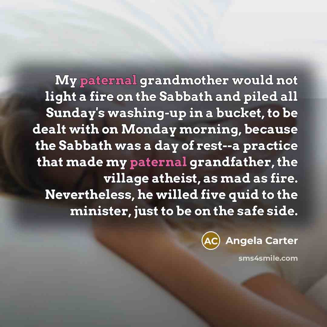 “My paternal grandmother would not light a fire on the…” quote by Angela Carter