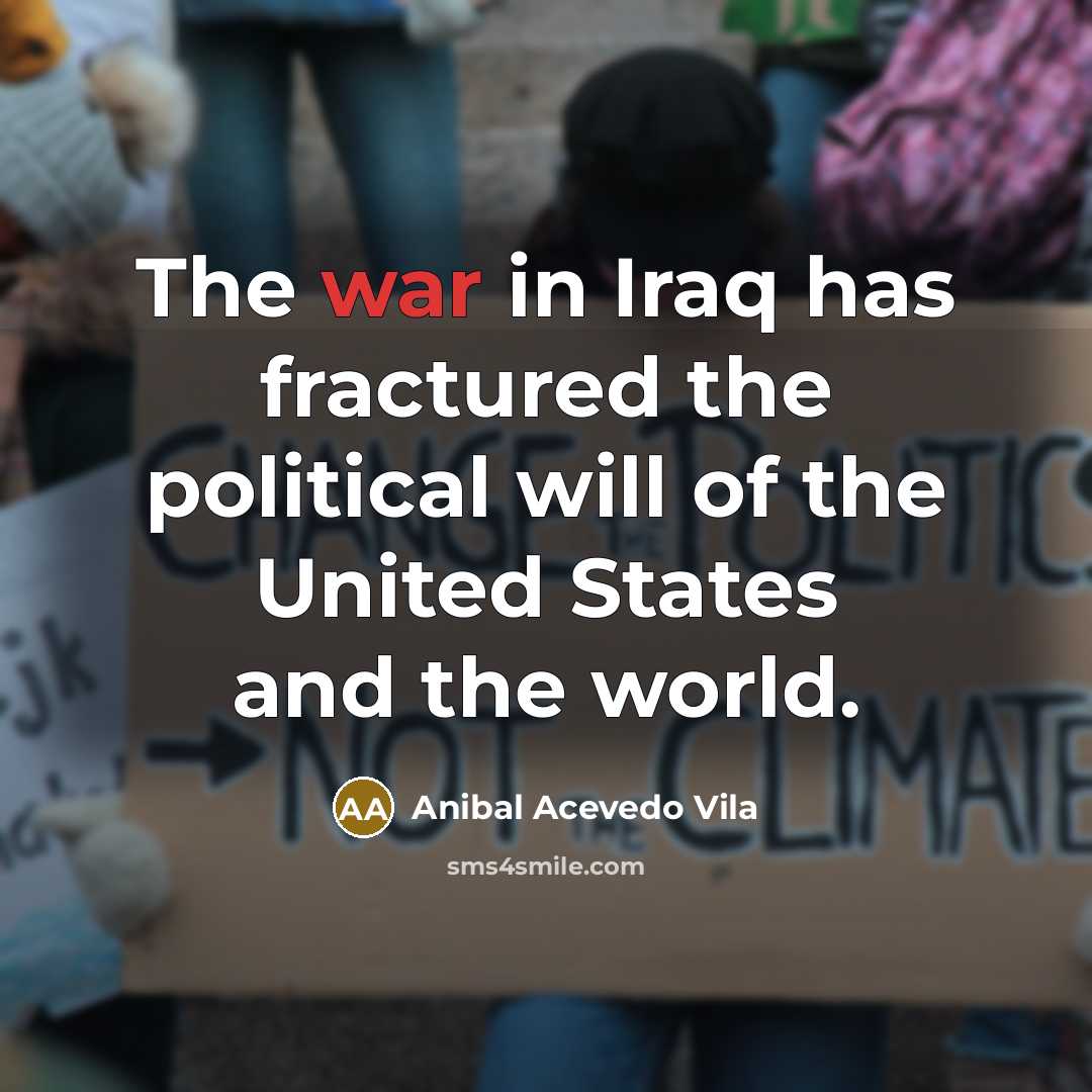 “The war in Iraq has fractured the political will of…” quote by Anibal Acevedo Vila
