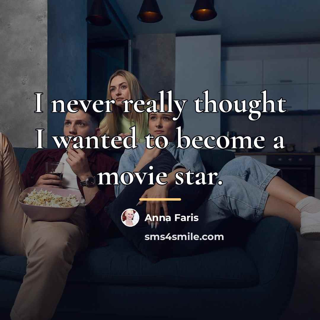 “I never really thought I wanted to become a movie…” quote by Anna Faris