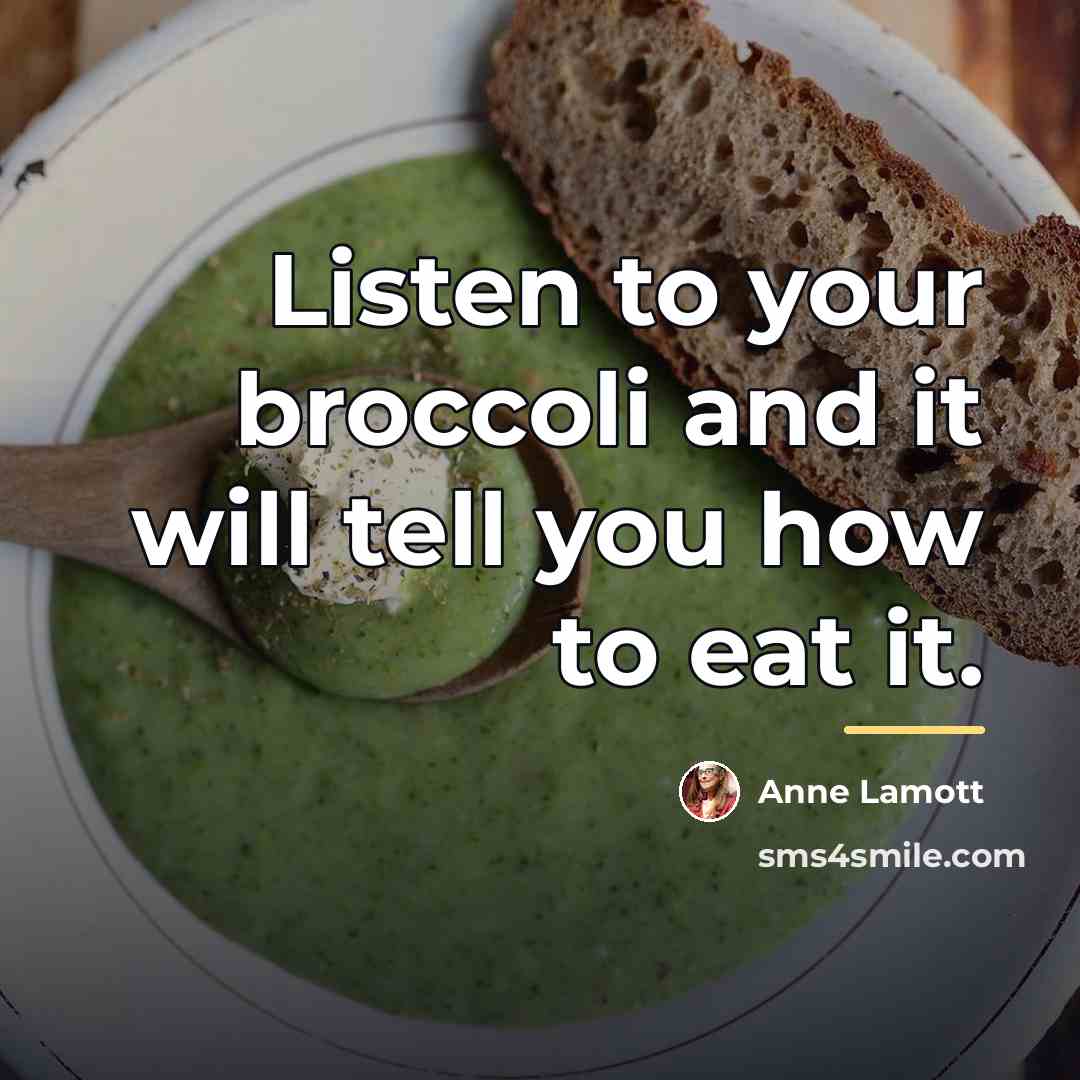 “Listen to your broccoli and it will tell you how…” quote by Anne Lamott