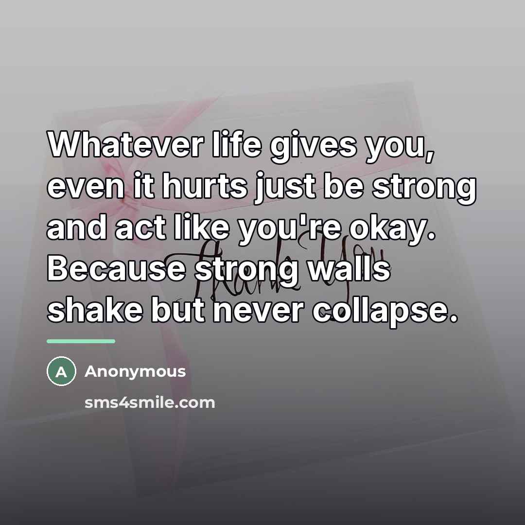 “Whatever life gives you, even it hurts just be strong…” quote by Anonymous