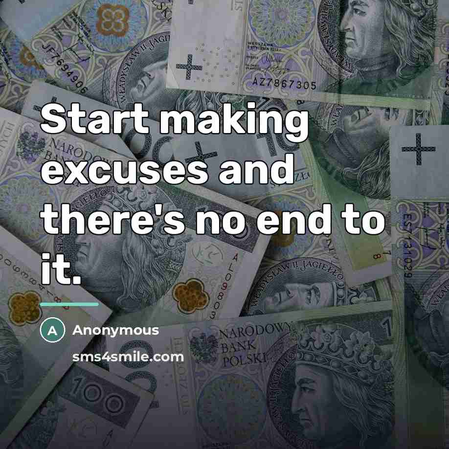 “Start making excuses and there's no end to it.…” quote by Anonymous