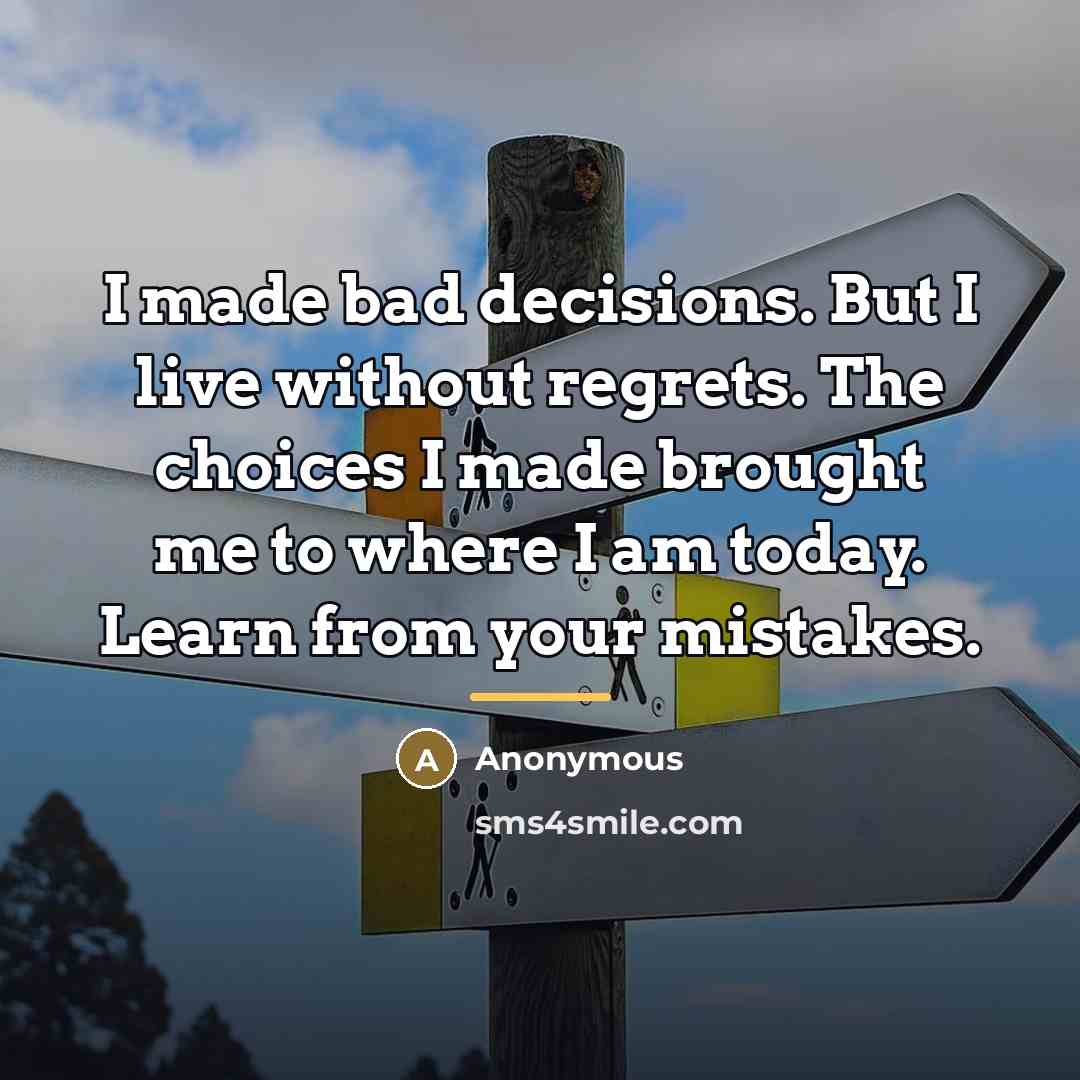 “I made bad decisions. But I live without regrets. The…” quote by Anonymous