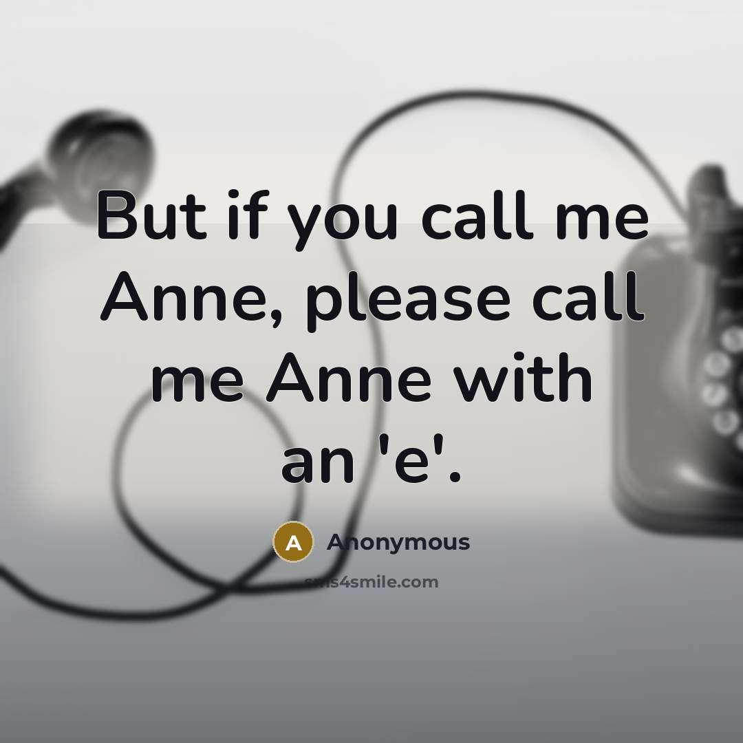 “But if you call me Anne, please call me Anne…” quote by Anonymous