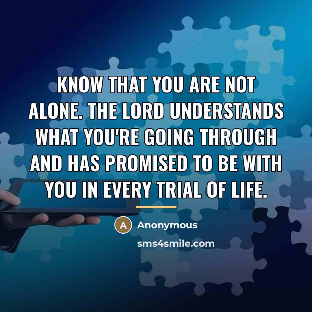 “Know that you are not alone. The Lord understands what…” quote by Anonymous